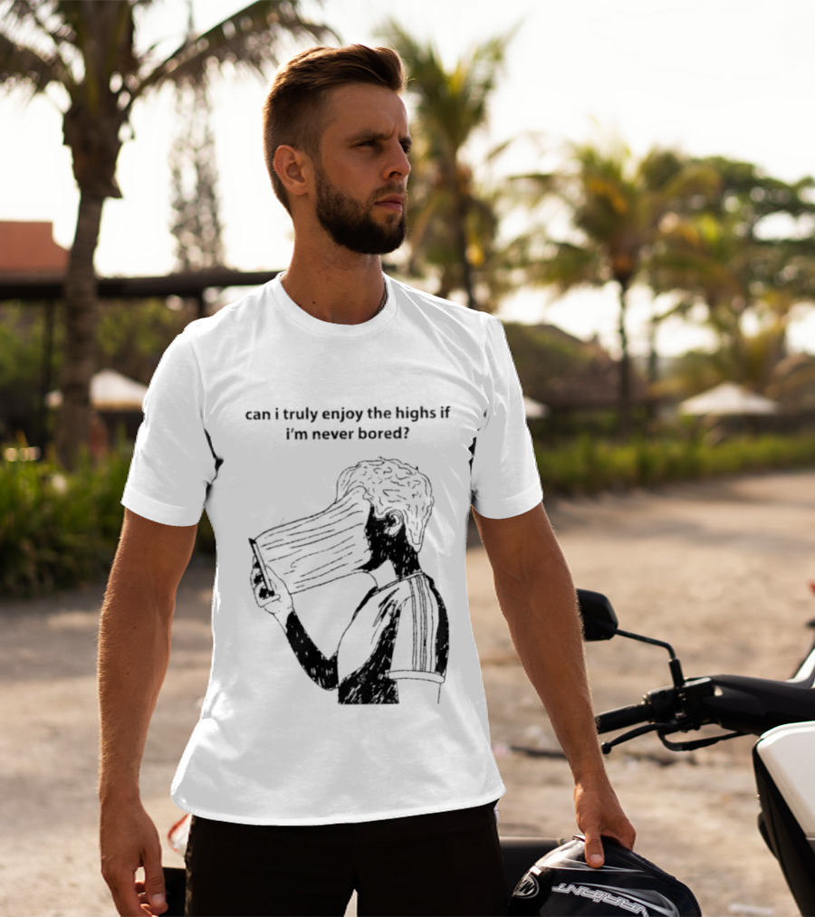 Can I Truly Enjoy The Highs If I'm Never Bored Surreal Distorted Face T-Shirt