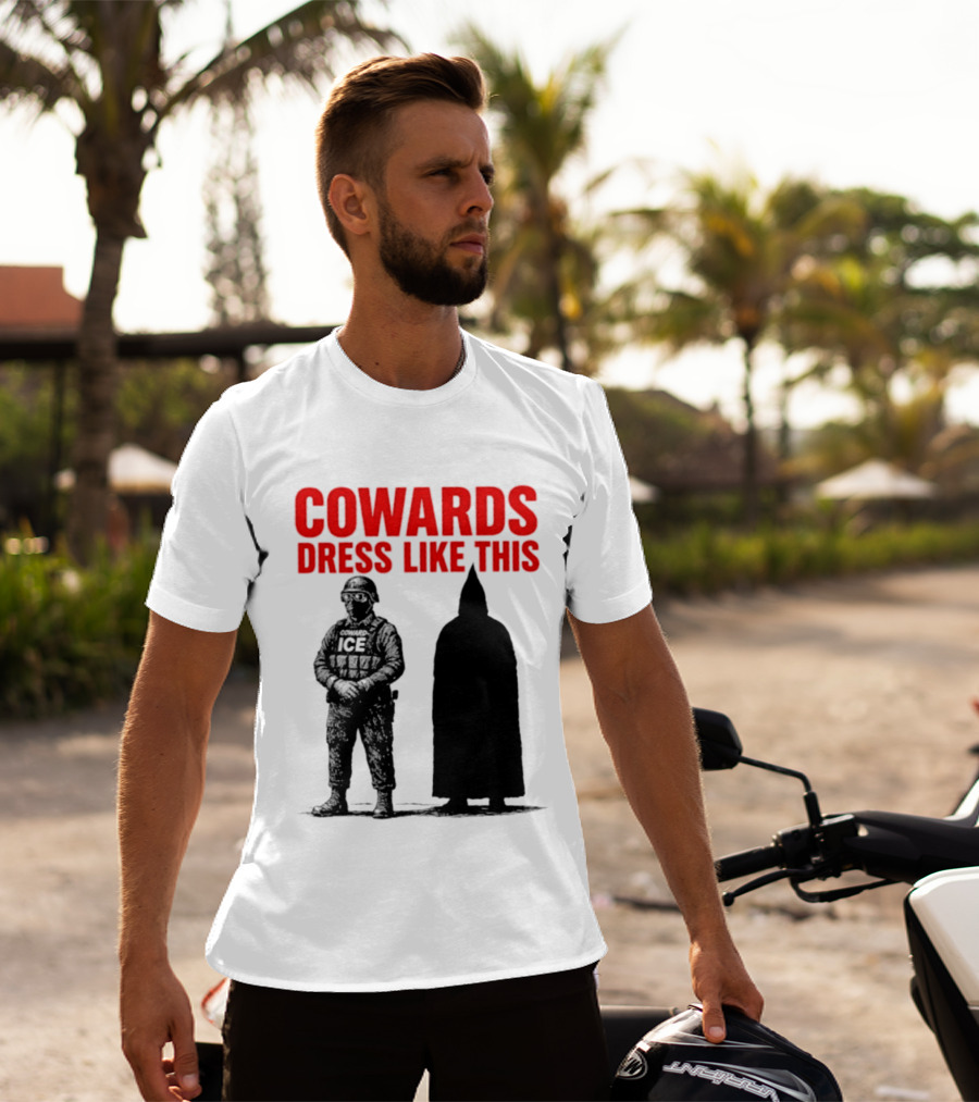 Cowards Dress Like This ICE Protest Activism T-Shirt