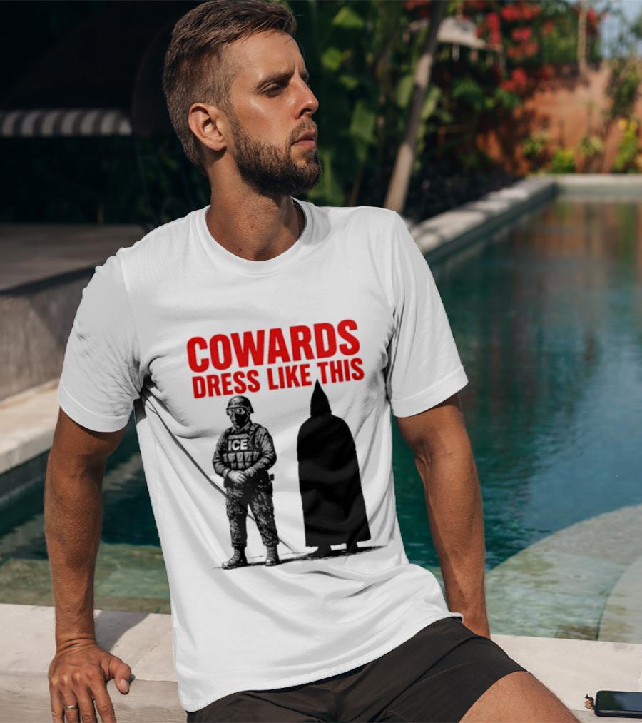 Cowards Dress Like This ICE Protest Activism T-Shirt