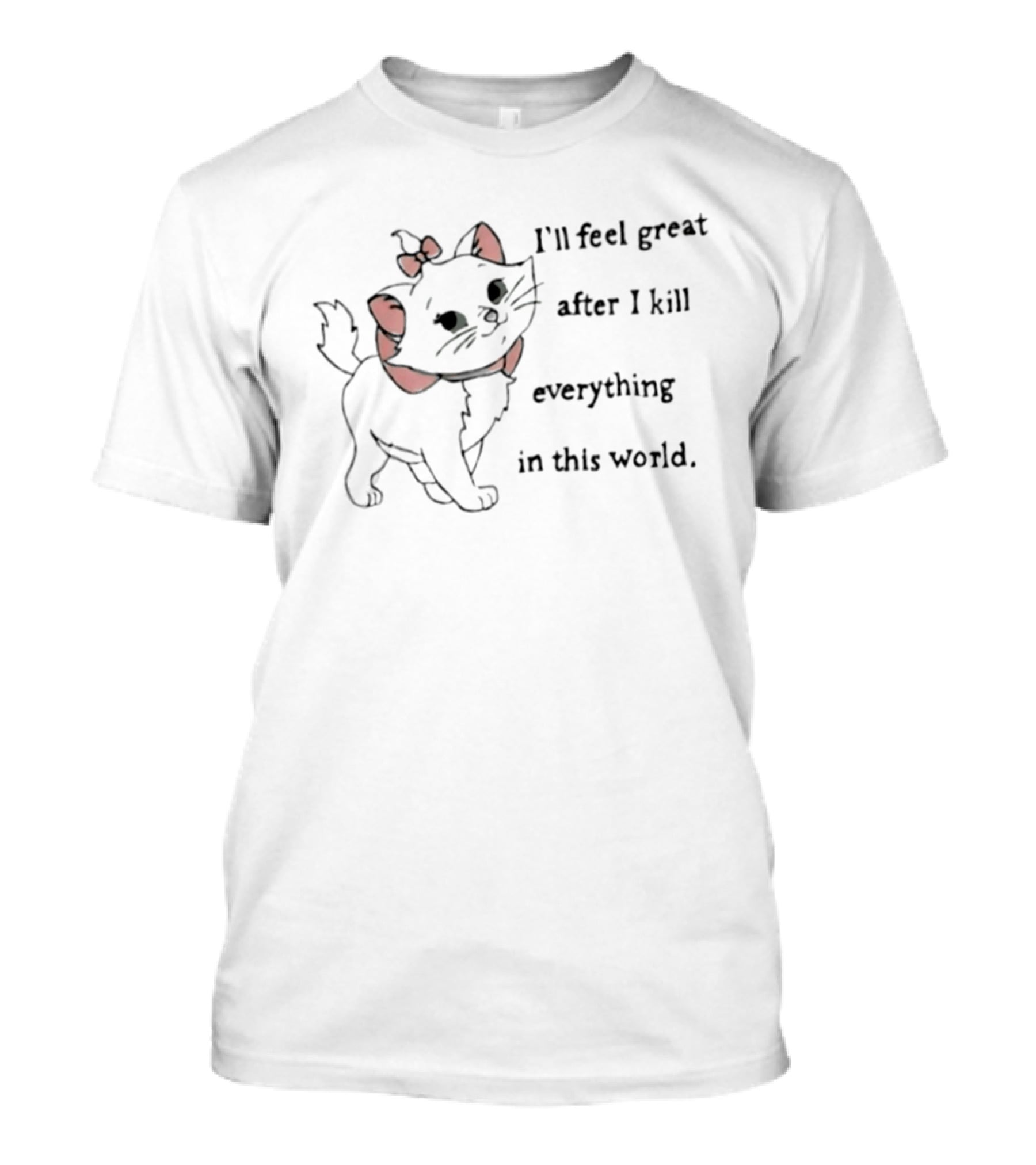I'll Feel Great After I Kill Everything In This World Marie Cat Cute Bow Tied Fierce Feline T-Shirt