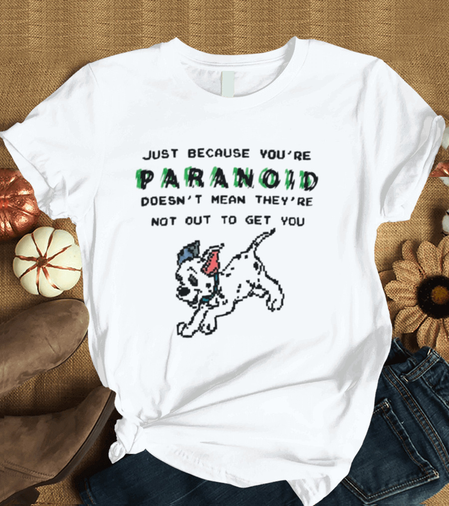Just Because You're Paranoid Doesn't Mean They're Not Out To Get You Dalmatian T-Shirt