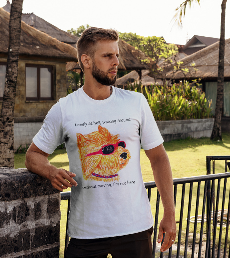Lonely As Hell Walking Around Without Moving I’m Not Here T-Shirt