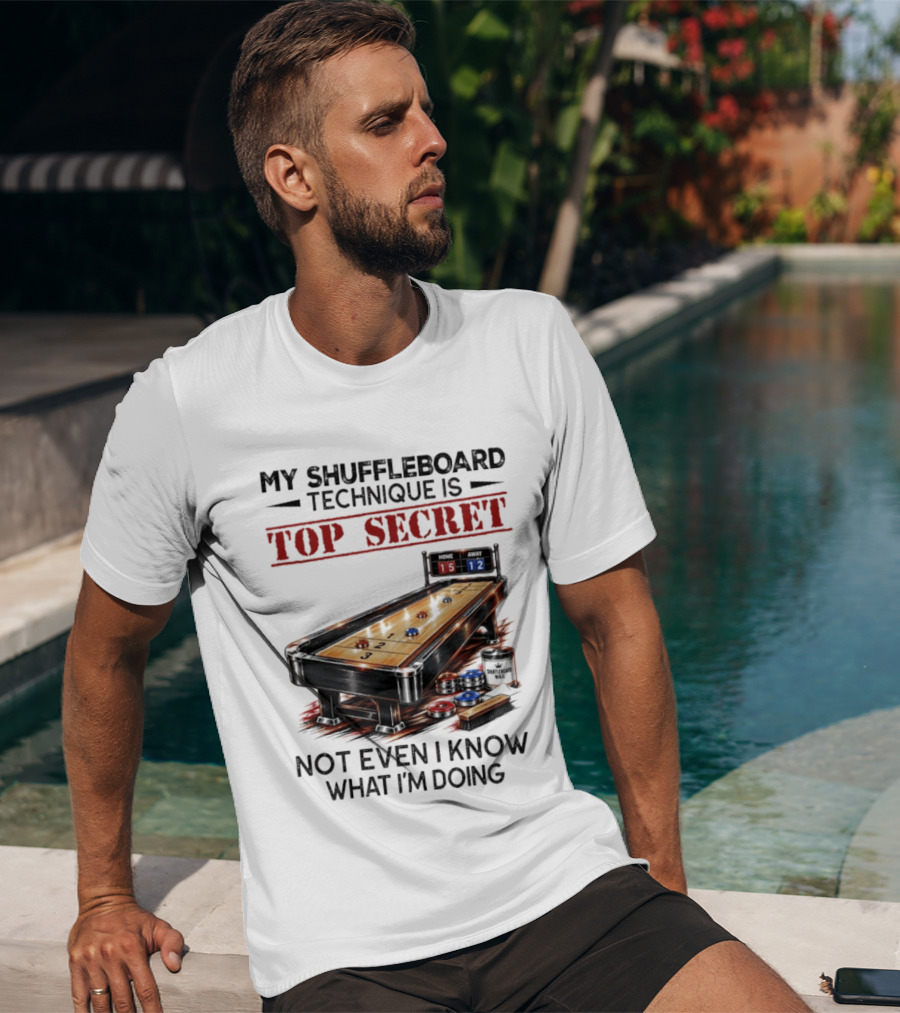 My Shuffleboard Technique Is Top Secret Not Even I Know What I'm Doing Competitive Humor T-Shirt