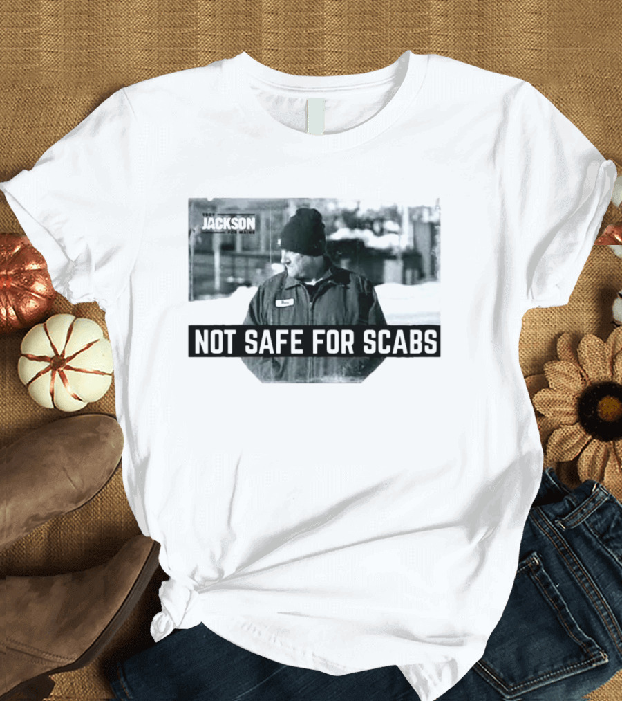 Troy Jackson Not Safe For Scabs US Senate 2026 Maine Campaign T-Shirt