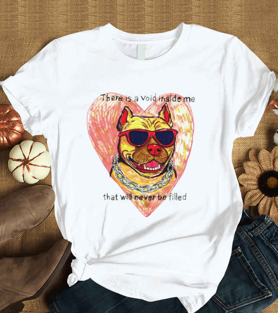 Pitbull Heart Illustration With Red Sunglasses And Silver Chain There Is A Void Inside Me That Will Never Be Filled T-Shirt