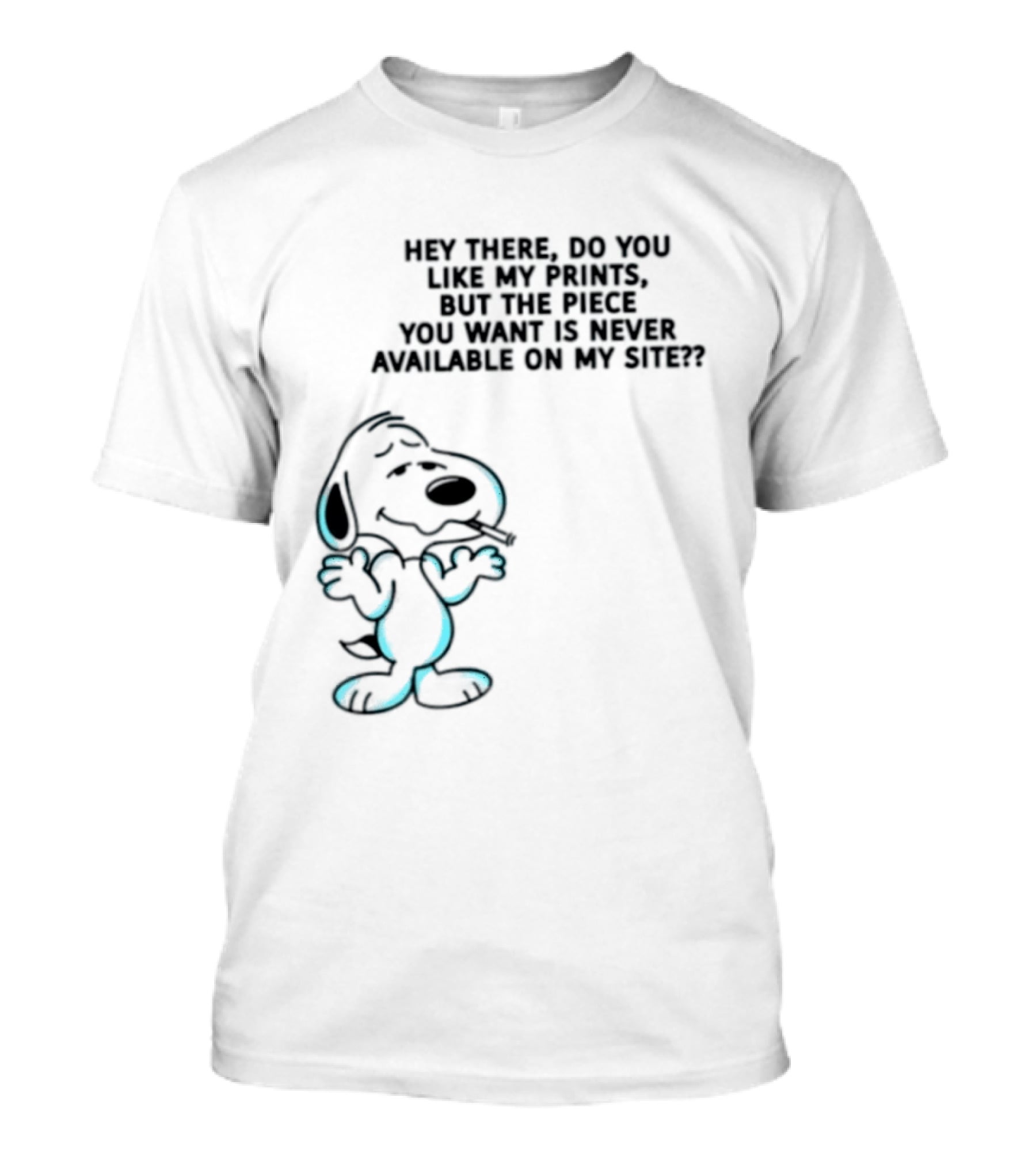 Snoopy Hey There Do You Like My Prints Never Available On My Site T-Shirt