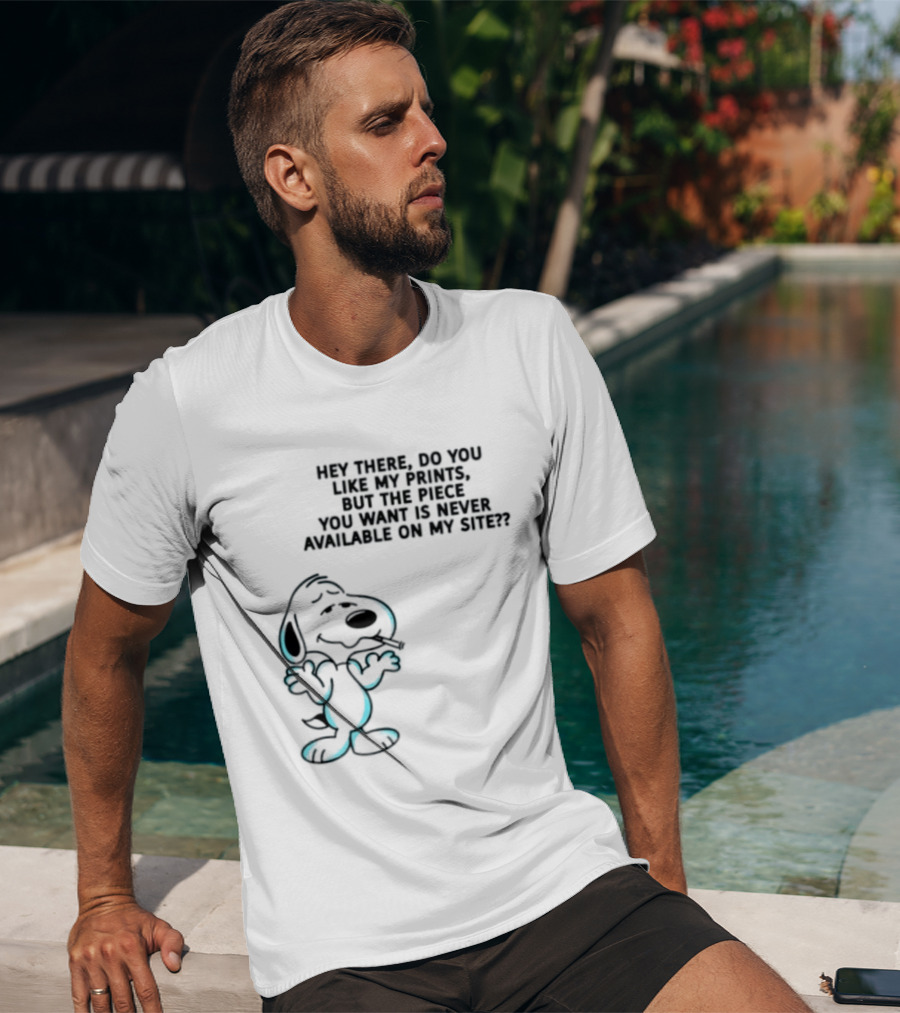 Snoopy Hey There Do You Like My Prints Never Available On My Site T-Shirt