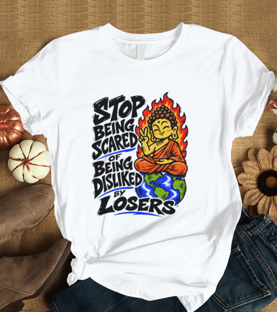 Stop Being Scared Of Being Disliked By Losers Buddha Peace Gesture On Globe T-Shirt