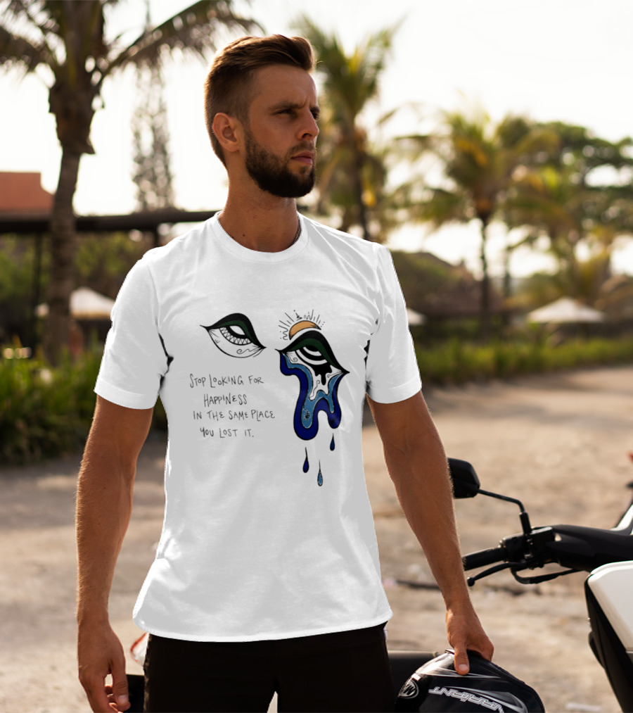 Stop Looking For Happiness In The Same Place You Lost It Eye Tears Drawing T-Shirt
