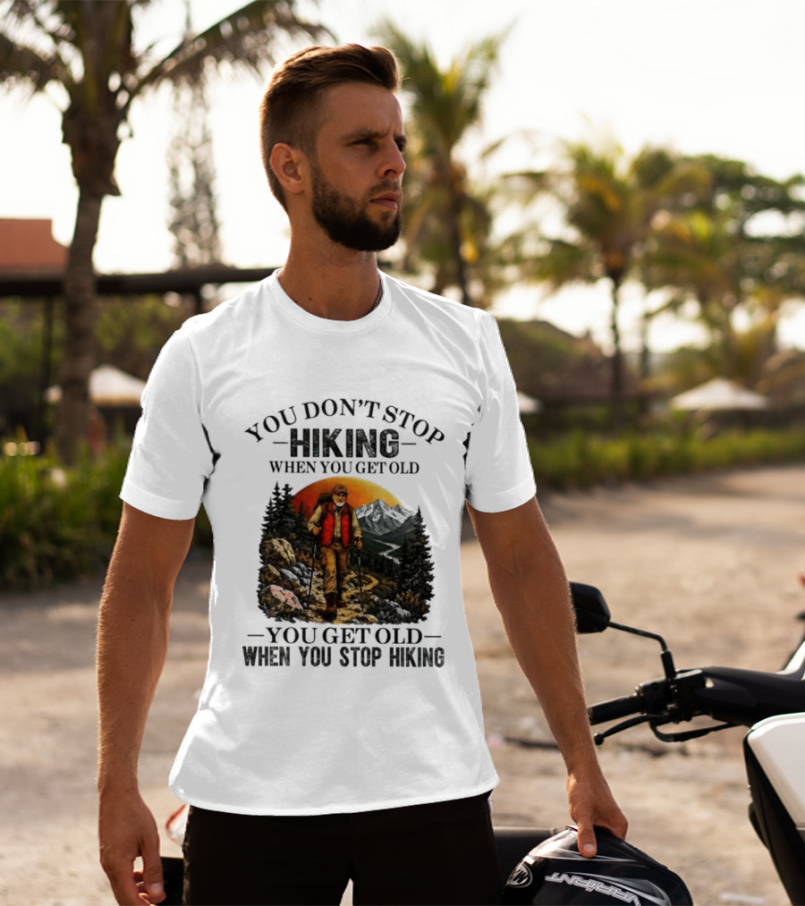 You Don't Stop Hiking When You Get Old You Get Old When You Stop Hiking Outdoor Adventure T-Shirt