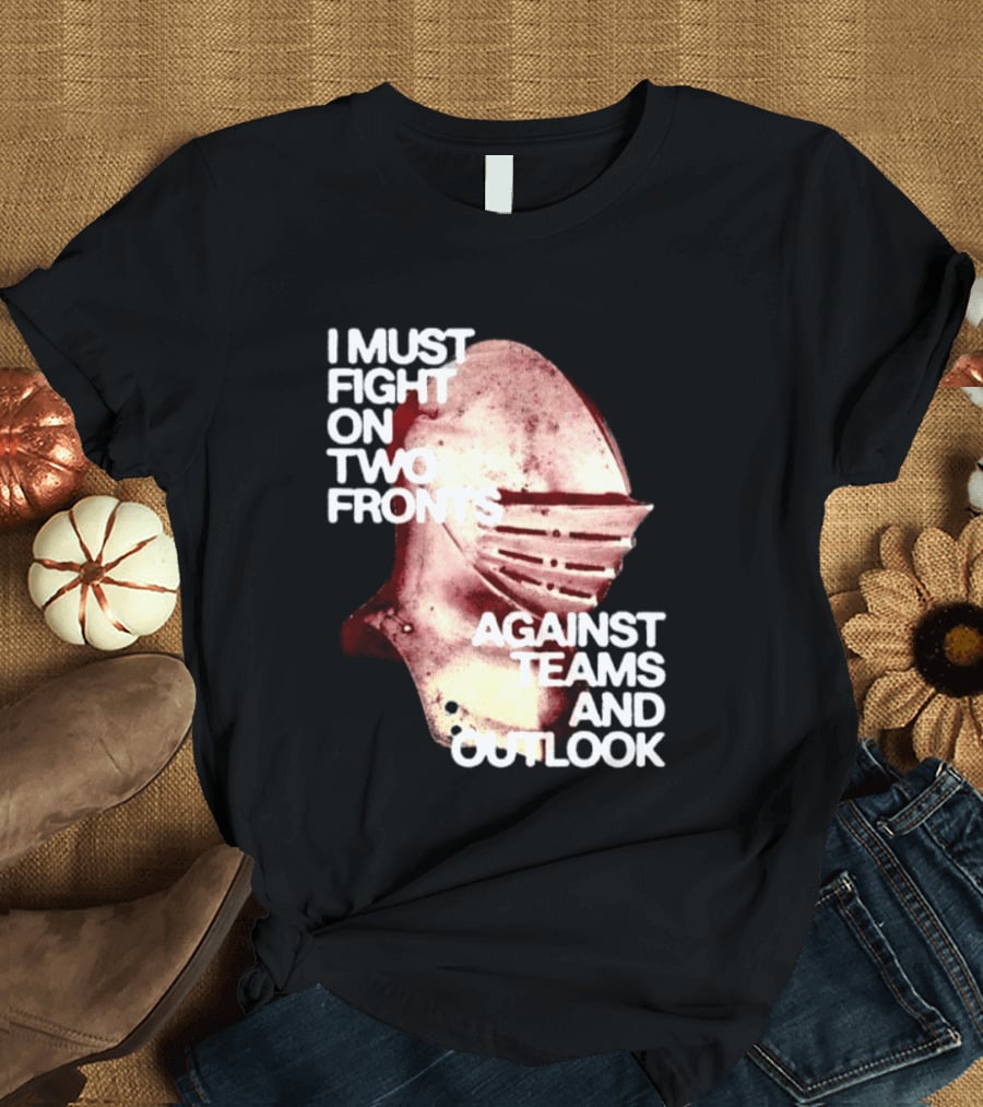 I Must Fight On Two Fronts Against Teams And Outlook Knight Helmet T-Shirt
