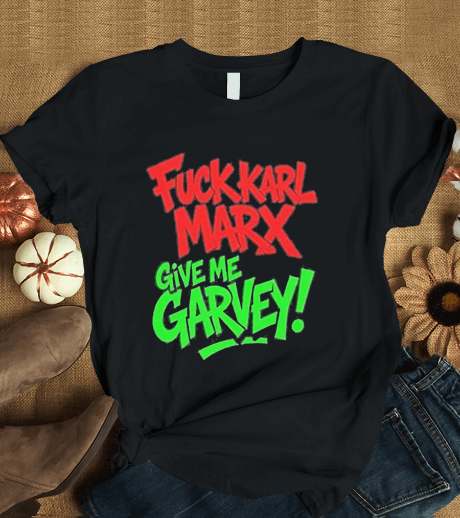 Fuck Karl Marx Give Me Garvey T-Shirt