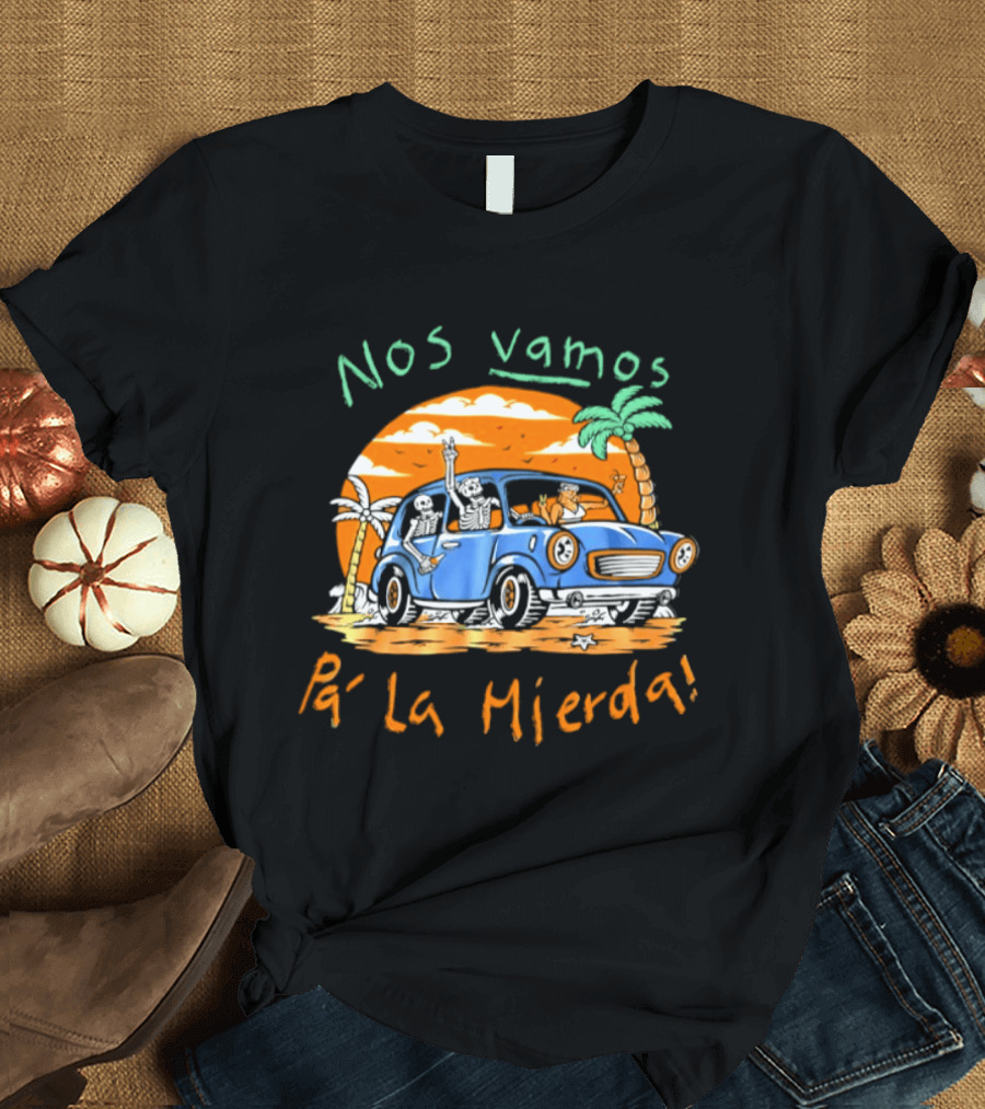 Nos Vamos Pa' La Mierda Skeleton Road Trip Adventure In Vintage Car With Palm Trees And Sunset Vibes T-Shirt
