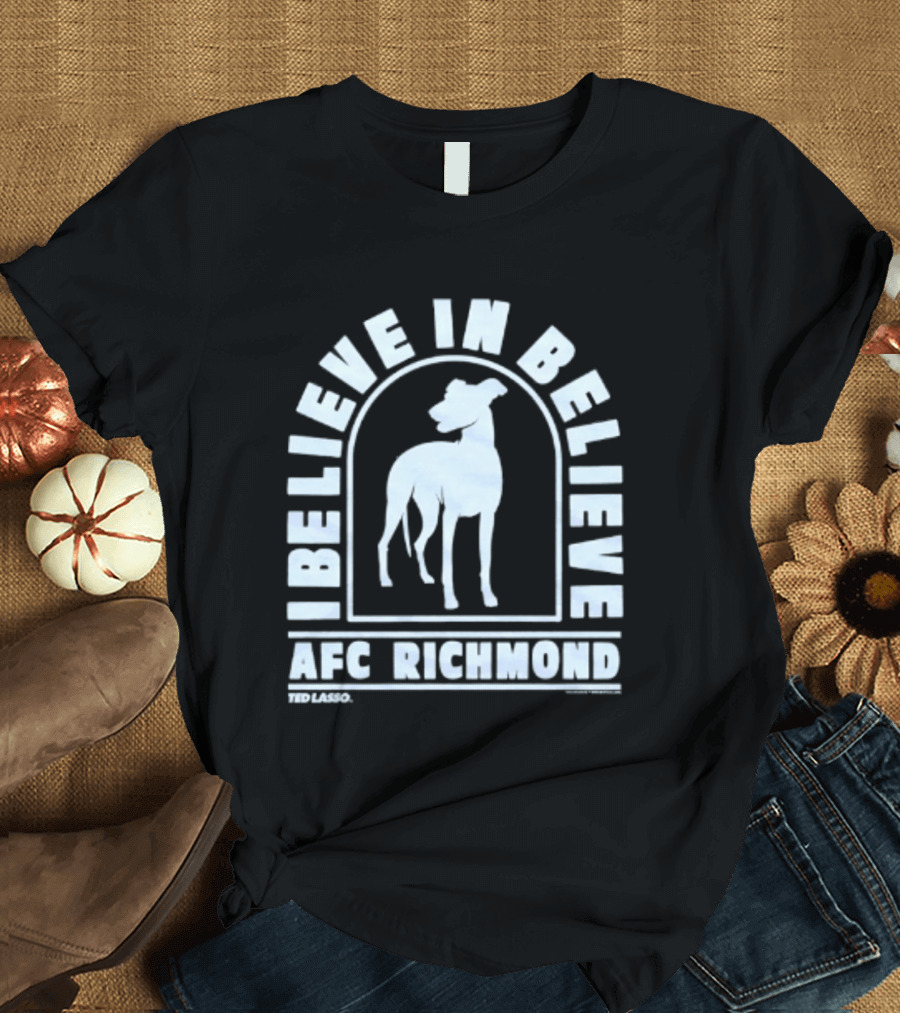 I Believe In Believe AFC Richmond Ted Lasso T-Shirt