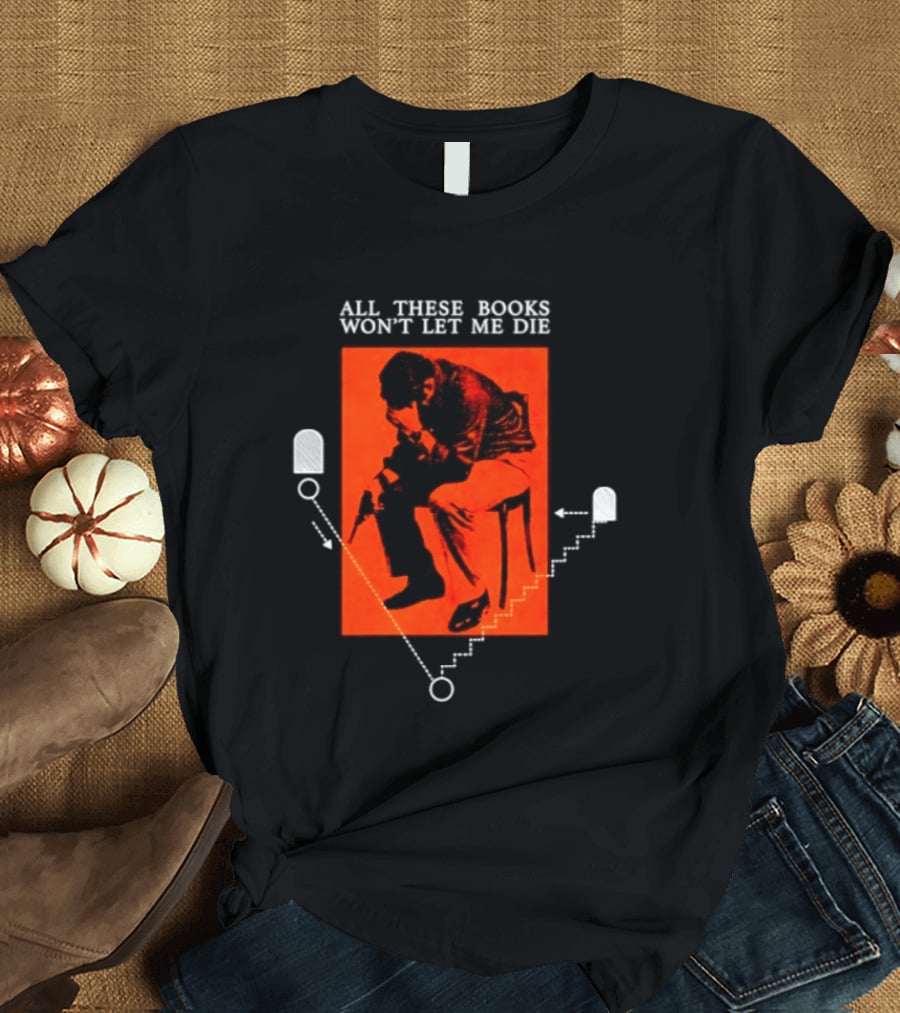 All These Books Won't Let Me Die Vintage Book Lover Reading T-Shirt