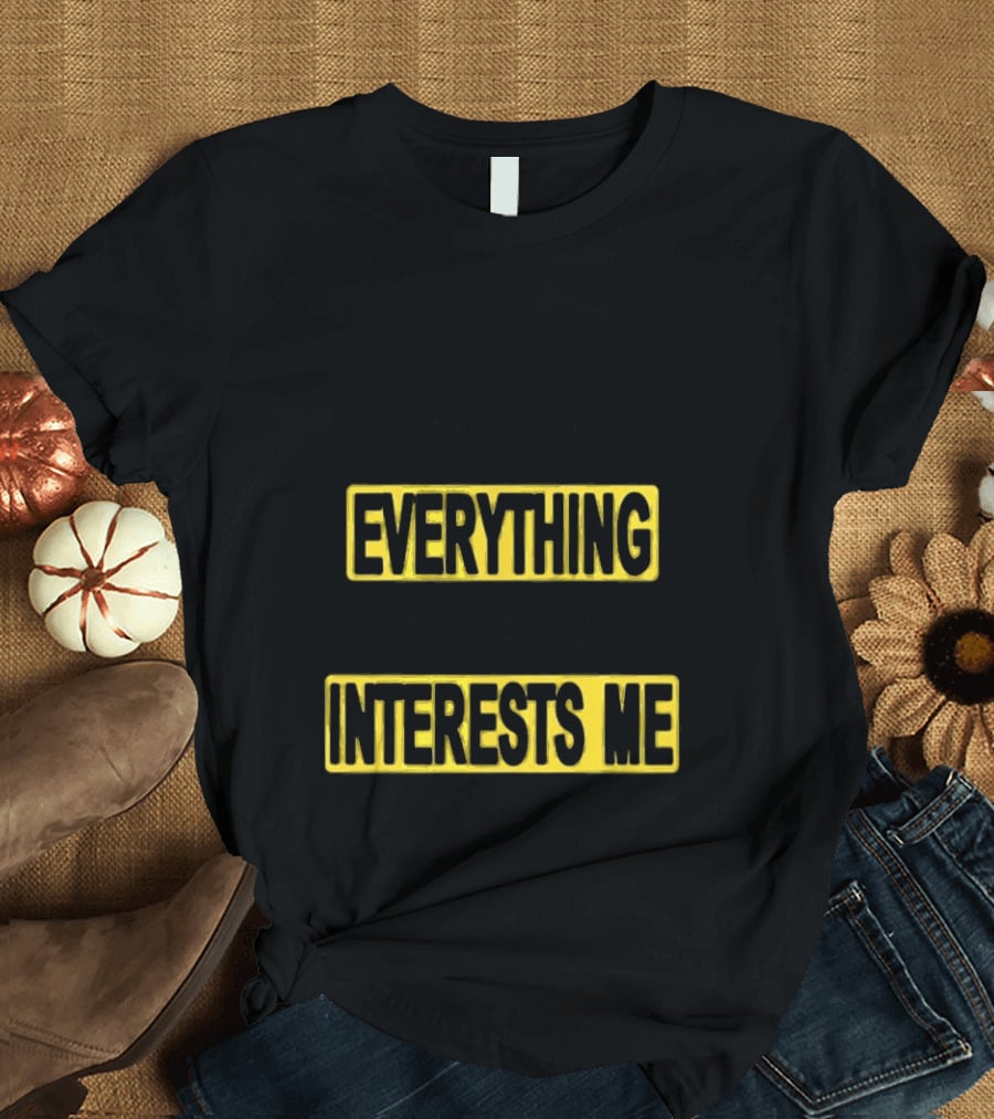 I Pay Attention To Everything And Everything Interests Me Go With Yourself Two Sided T-Shirt