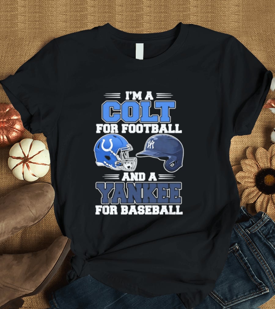 I'm A Colt For Football And A Yankee For Baseball T-Shirt