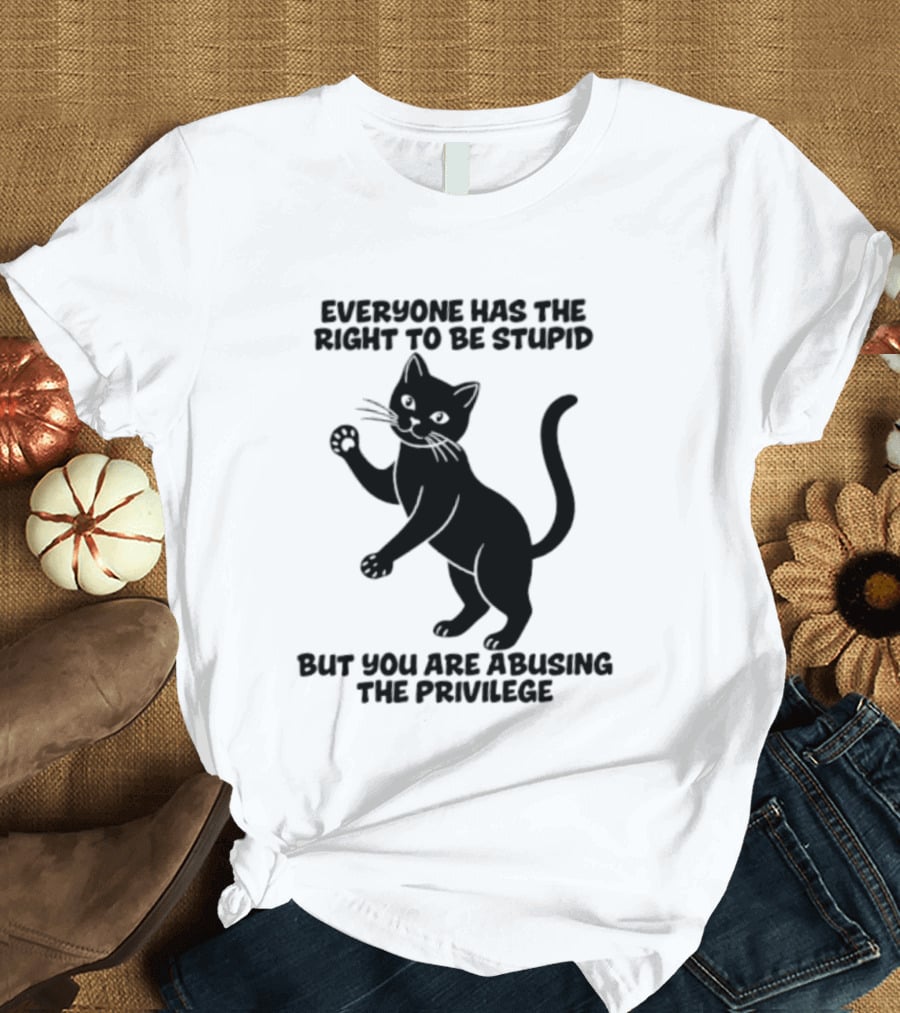 Everyone Has The Right To Be Stupid Cat Abusing The Privilege T-Shirt