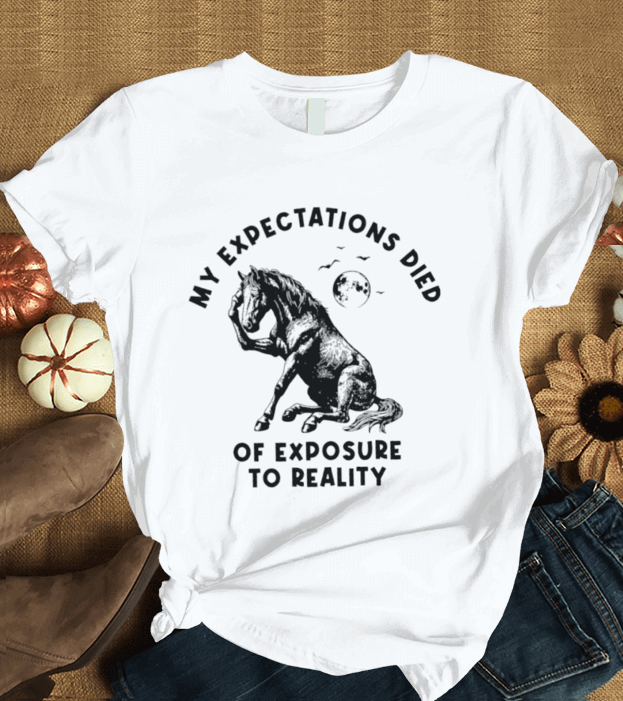 My Expectations Died Horse Image Of Exposure To Reality T-Shirt