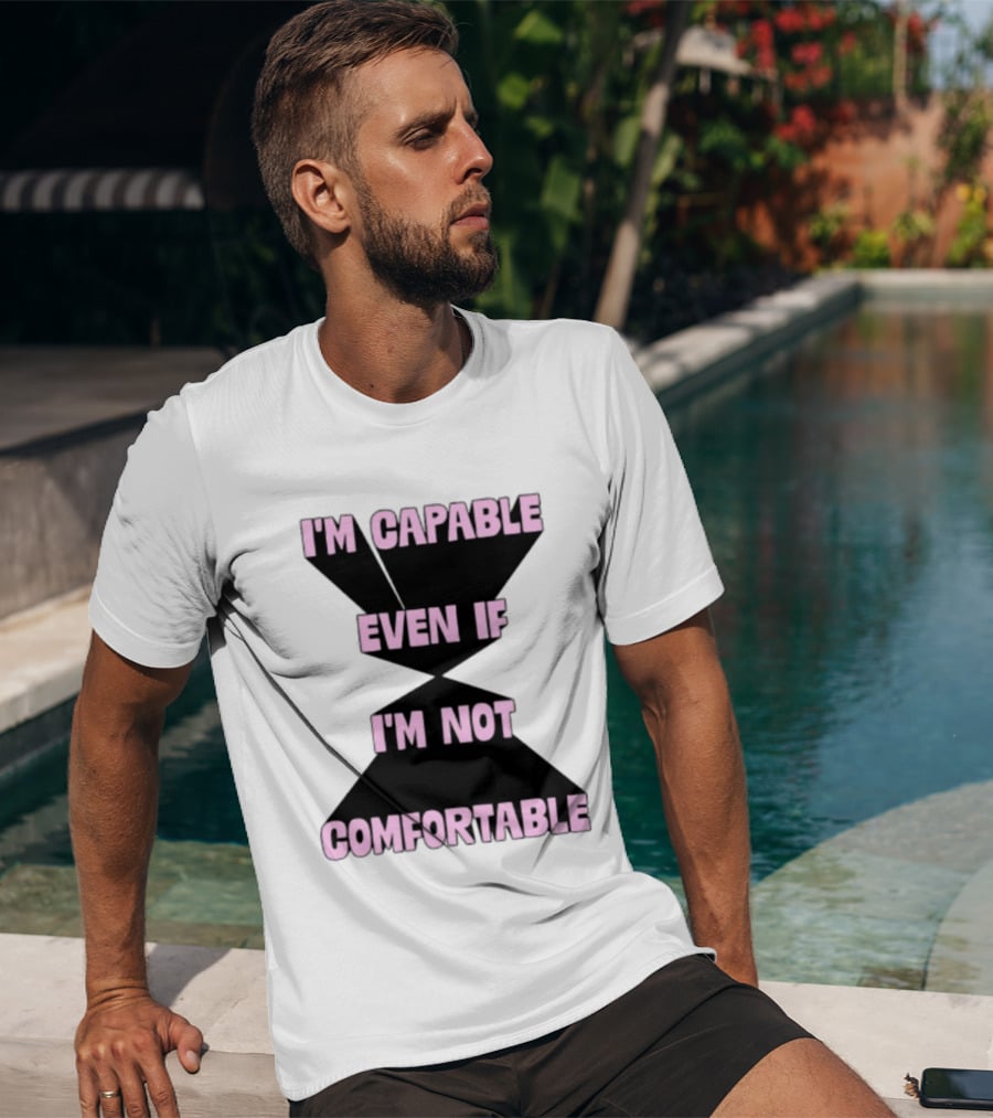 I'm Capable Even If I'm Not Comfortable Motivational Message T-Shirt