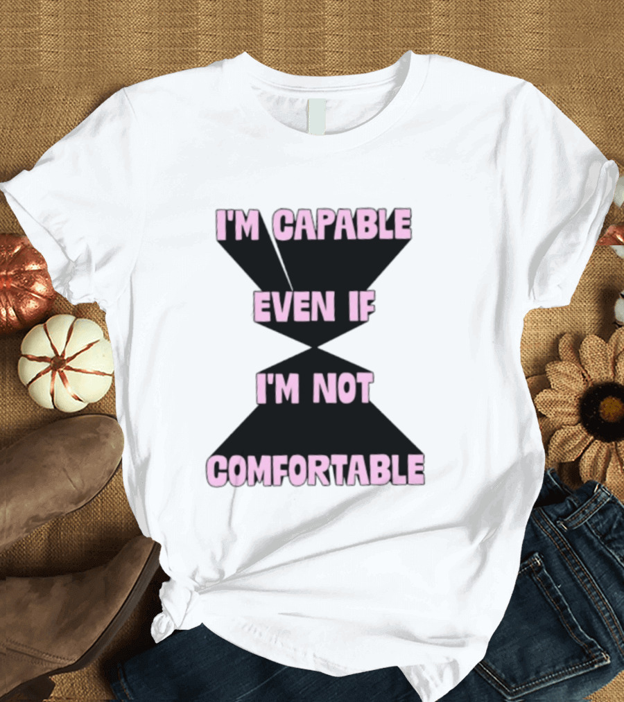 I'm Capable Even If I'm Not Comfortable Motivational Message T-Shirt