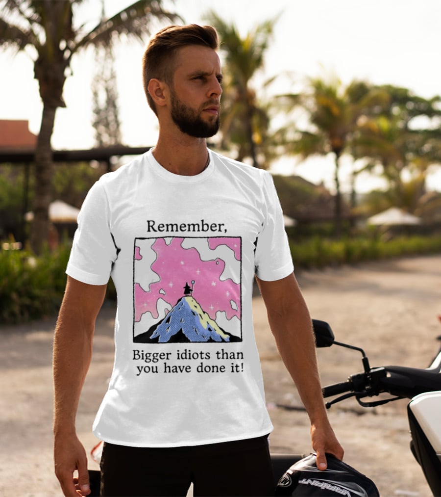Remember Bigger Idiots Than You Have Done It Mountain Scene T-Shirt
