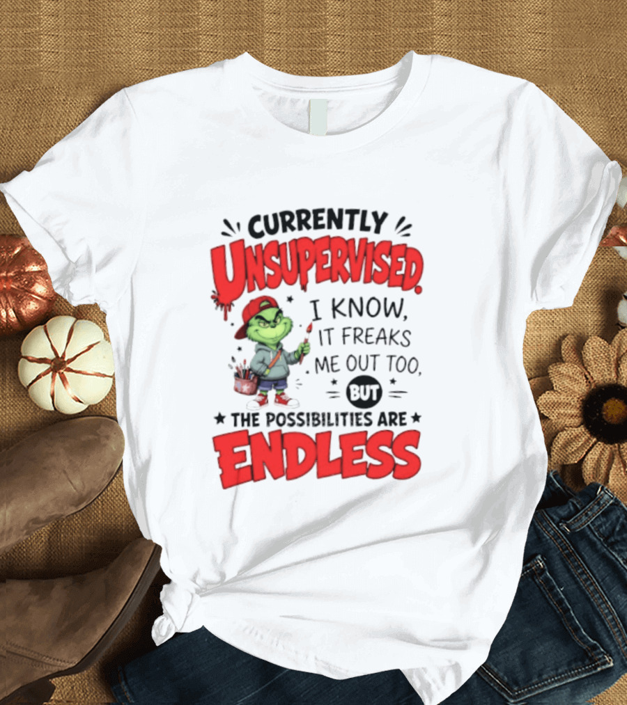 Currently Unsupervised Grinch Endless Possibilities I Know It Freaks Me Out Too T-Shirt