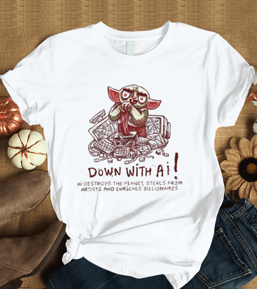 Down With AI Destroys The Planet Steals From Artists Enriches Billionaires T-Shirt