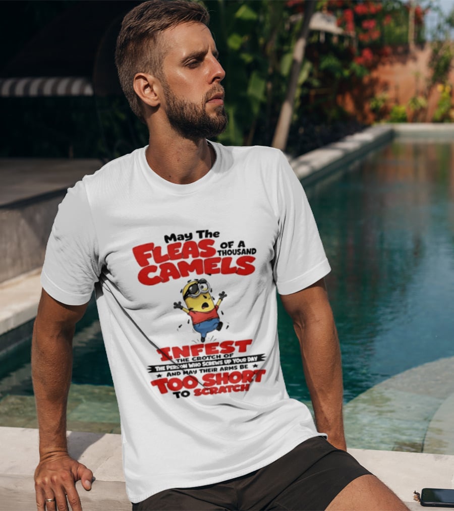 May The Fleas Of A Thousand Camels Infest The Crotch Of The Person Who Screws Up Your Day Too Short To Scratch Minion T-Shirt
