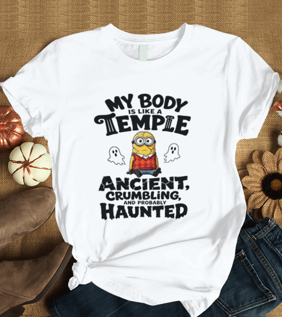 Minions My Body Is Like A Temple Ancient Crumbling And Probably Haunted Ghosts T-Shirt