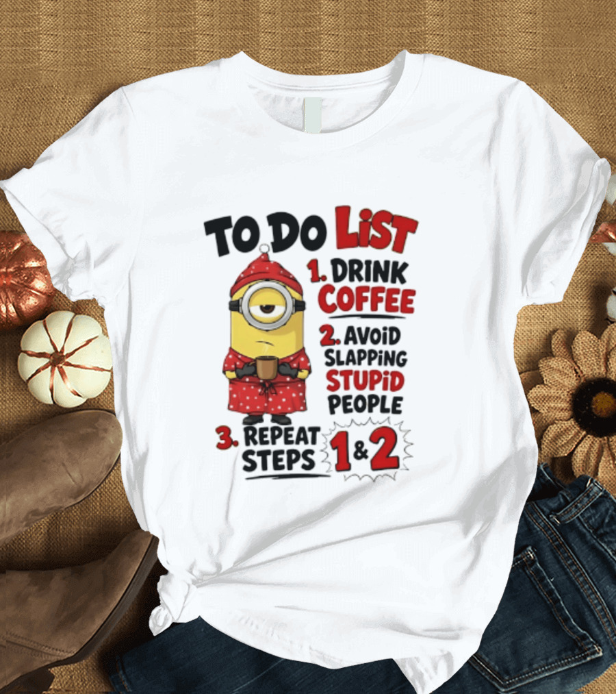 Minions To Do List Drink Coffee Avoid Slapping Stupid People Repeat Steps 1 And 2 T-Shirt