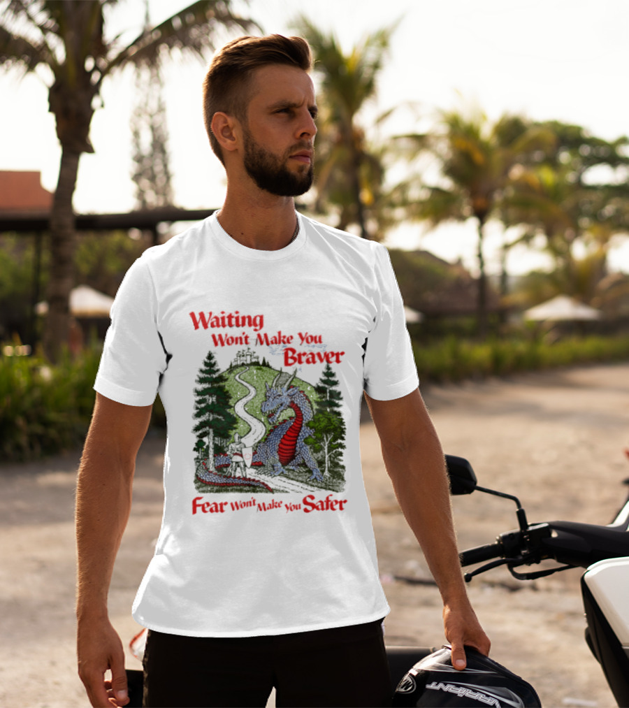 Waiting Won't Make You Braver Dragon Scene Fear Won't Make You Safer T-Shirt