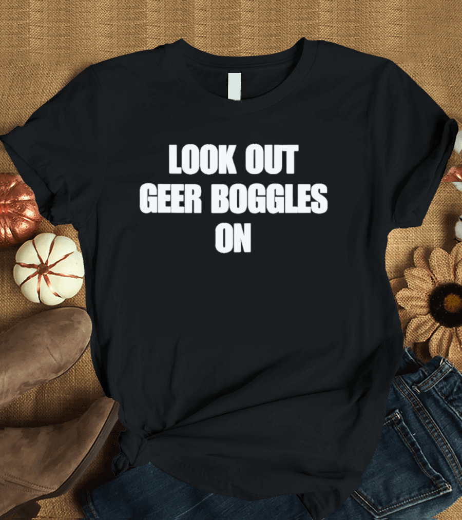 Look Out Geer Boggles On T-Shirt