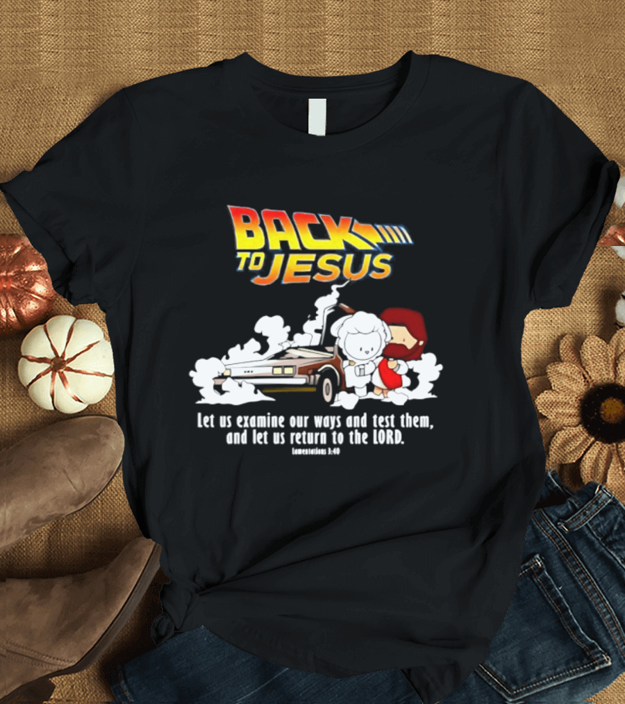 Back To Jesus Let Us Examine Our Ways And Test Them Lamentations 3 40 Retro Time Machine T-Shirt