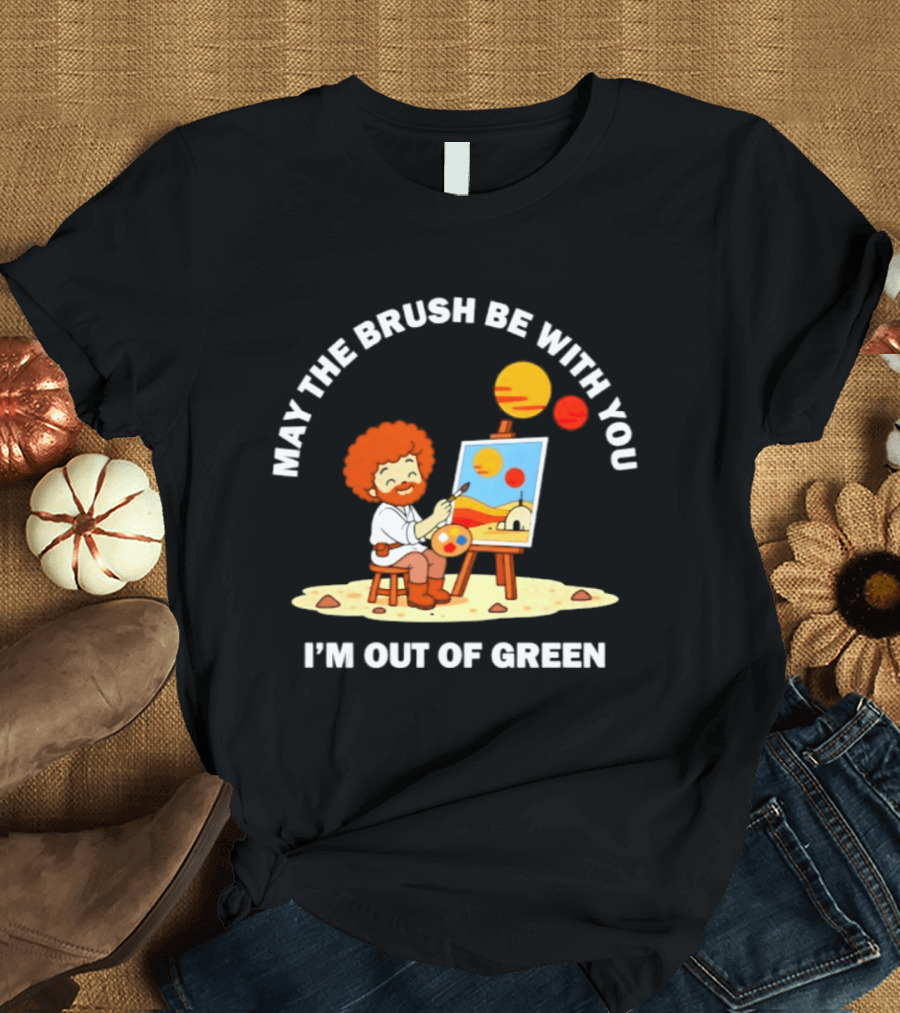 May The Brush Be With You Bob Ross I'm Out Of Green Cartoon T-Shirt