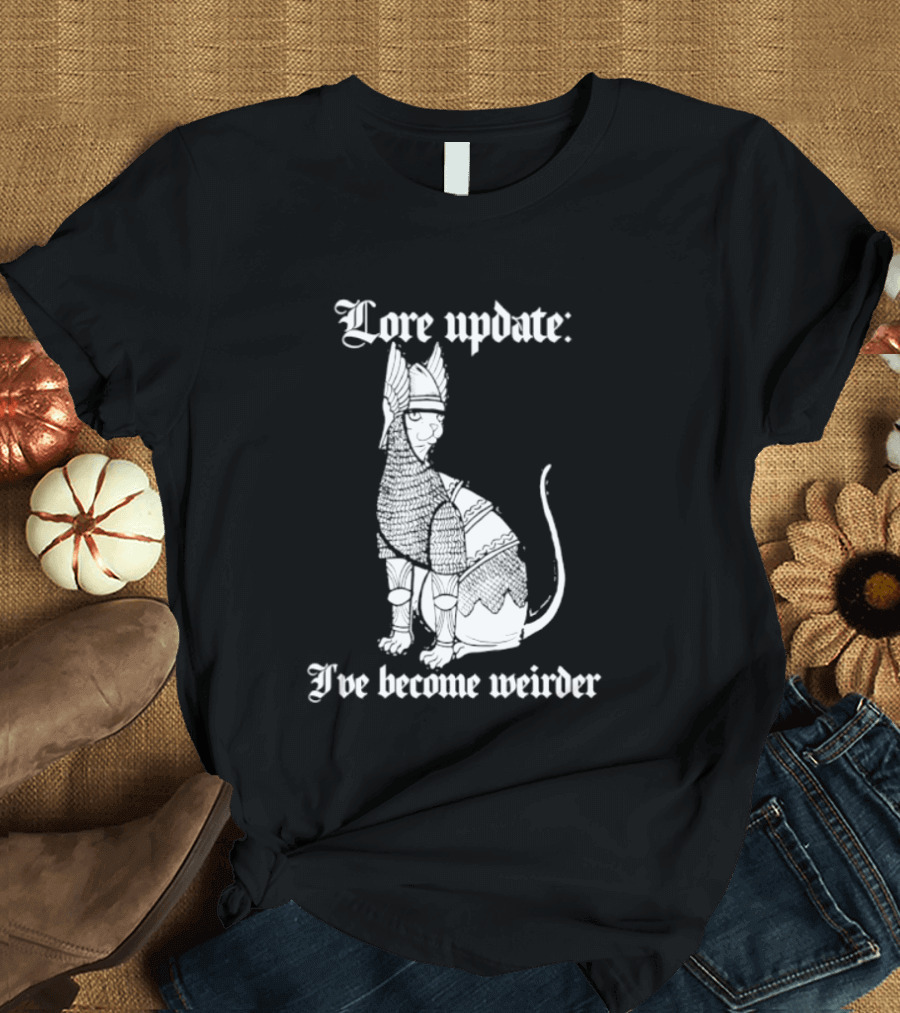 Lore Update Cat Knight I've Become Weirder T-Shirt