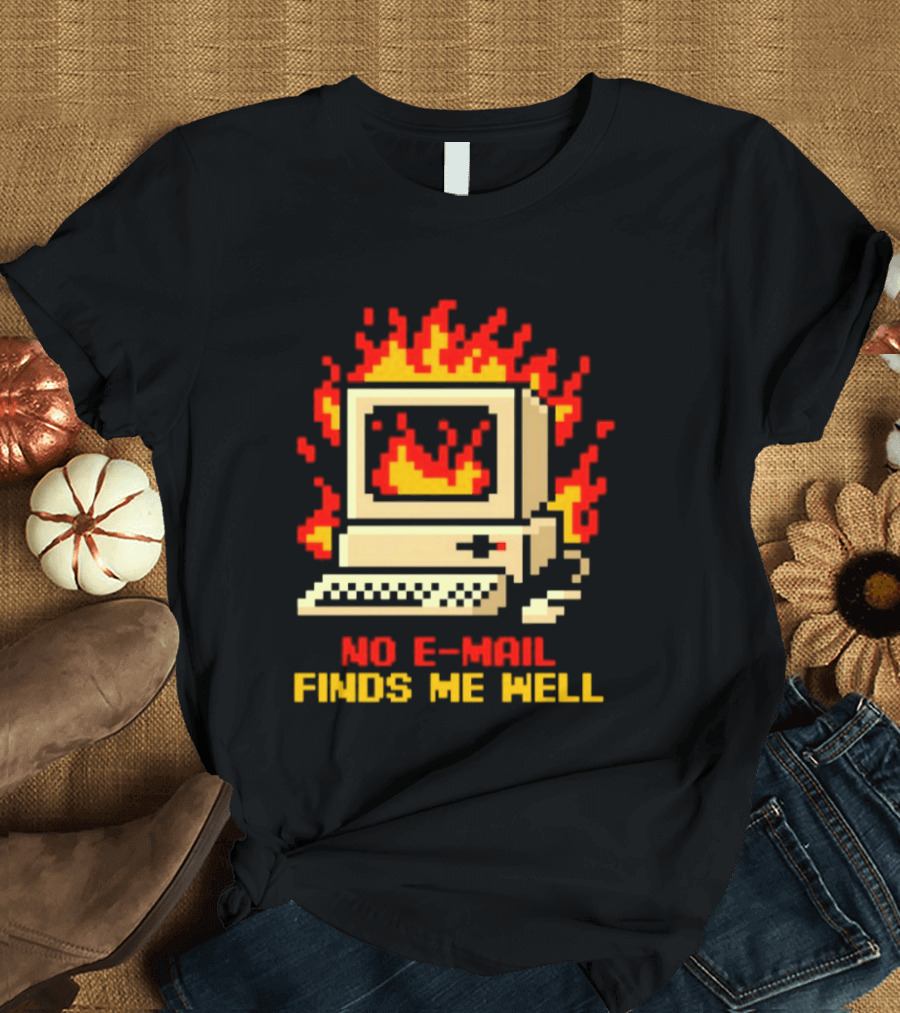 Computer Caught Fire No Email Finds Me Well Pixel T-Shirt