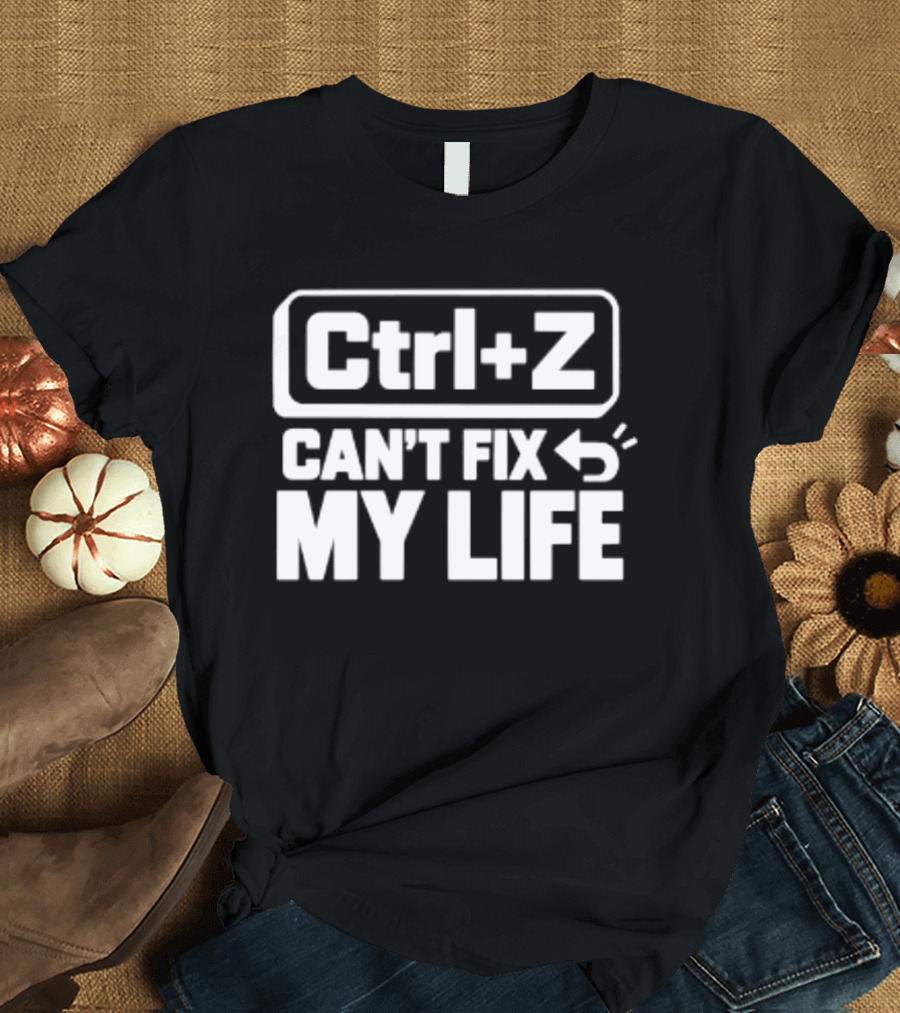 Ctrl Z Can't Fix My Life Computer Humor T-Shirt