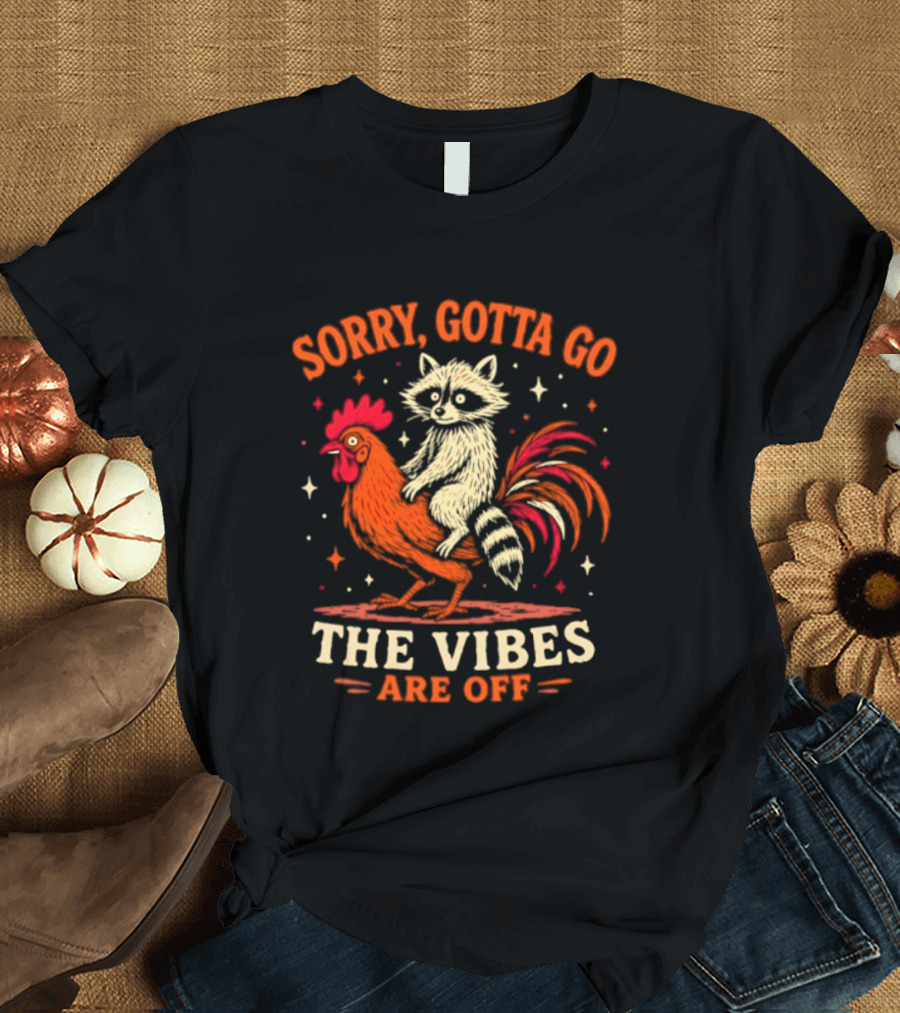 Sorry Gotta Go Raccoon Riding Chicken The Vibes Are Off T-Shirt