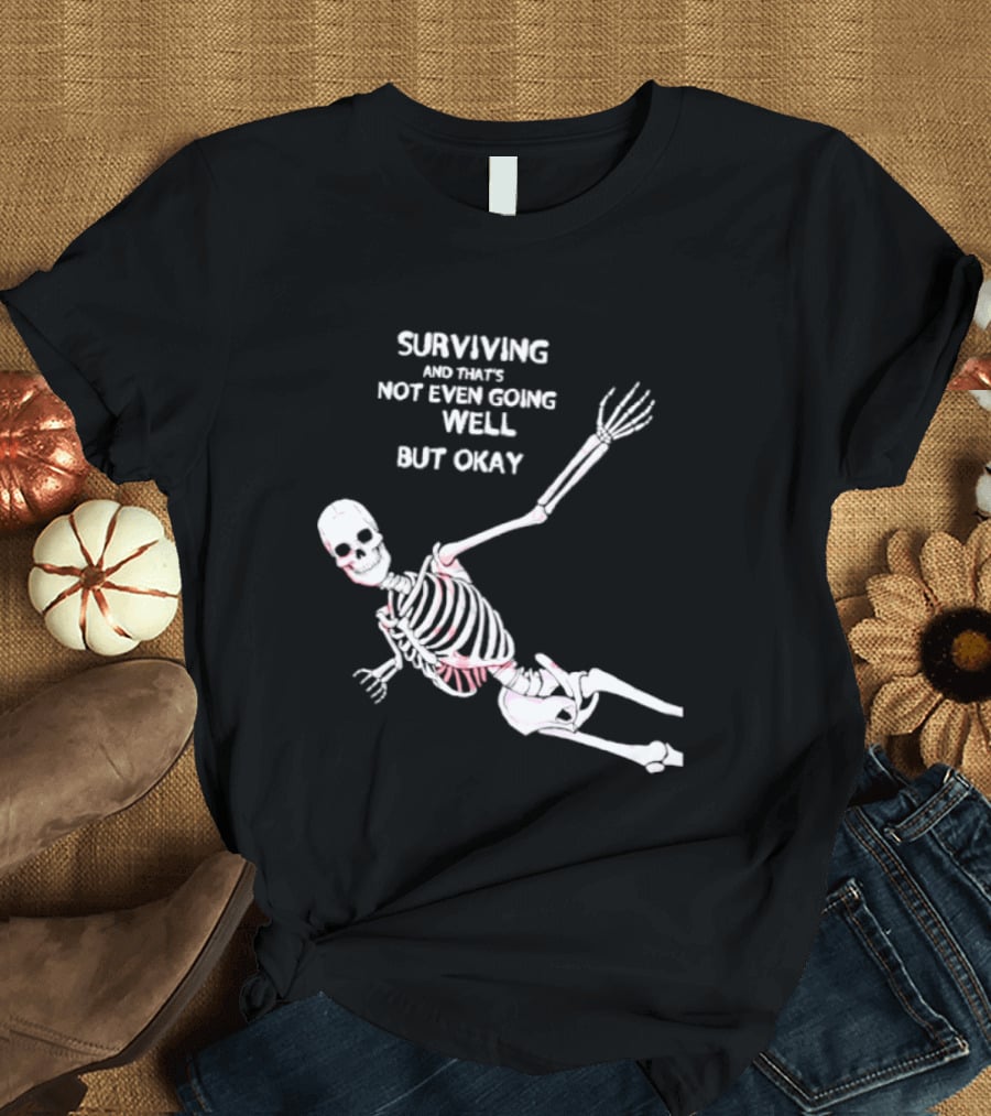 Skeleton Surviving Not Even Going Well But Okay T-Shirt