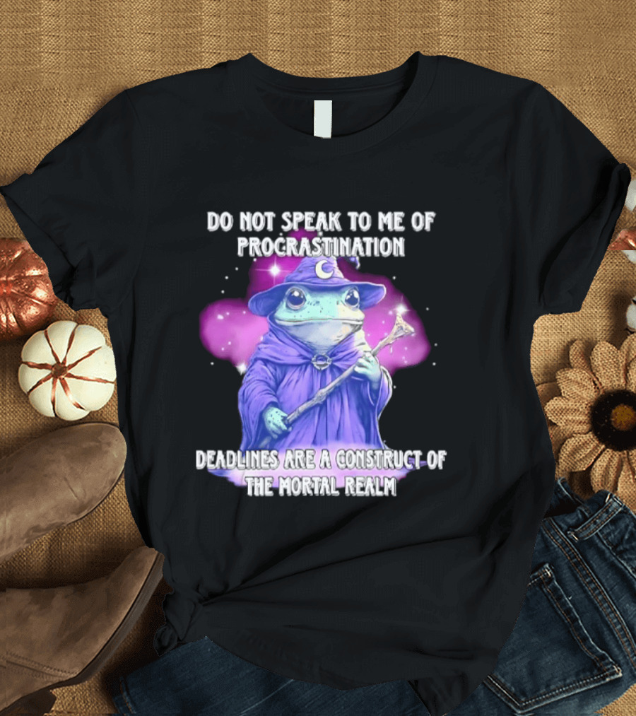 Frog Wizard Procrastination Deadlines Are A Construct Of The Mortal Realm T-Shirt