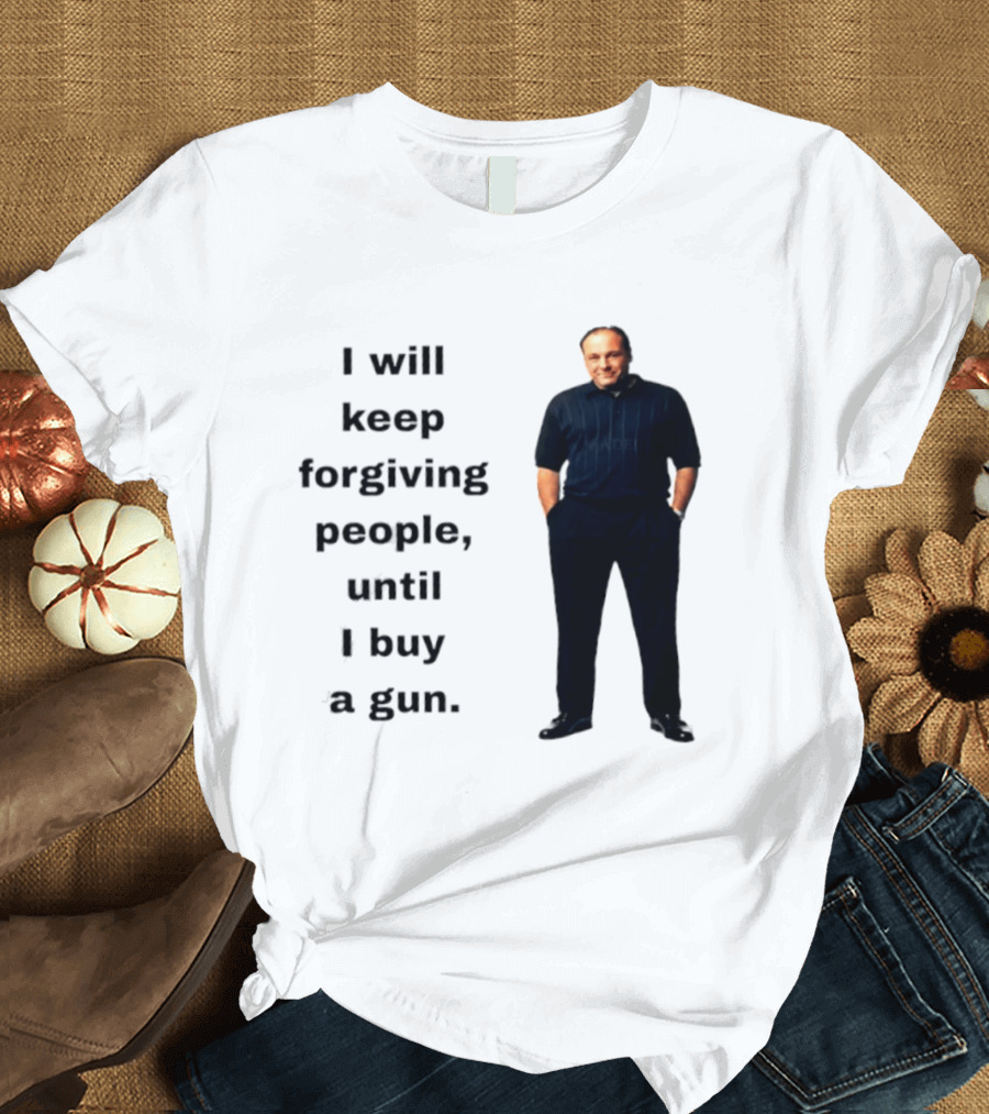 James Gandolfini Iconic Quote I Will Keep Forgiving People Until I Buy A Gun T-Shirt