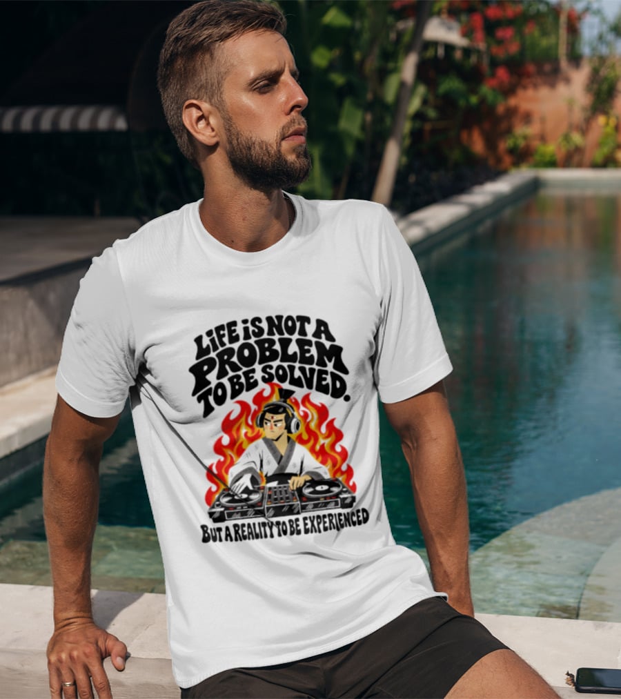 Life Is Not A Problem To Be Solved Samurai DJ Reality To Be Experienced T-Shirt