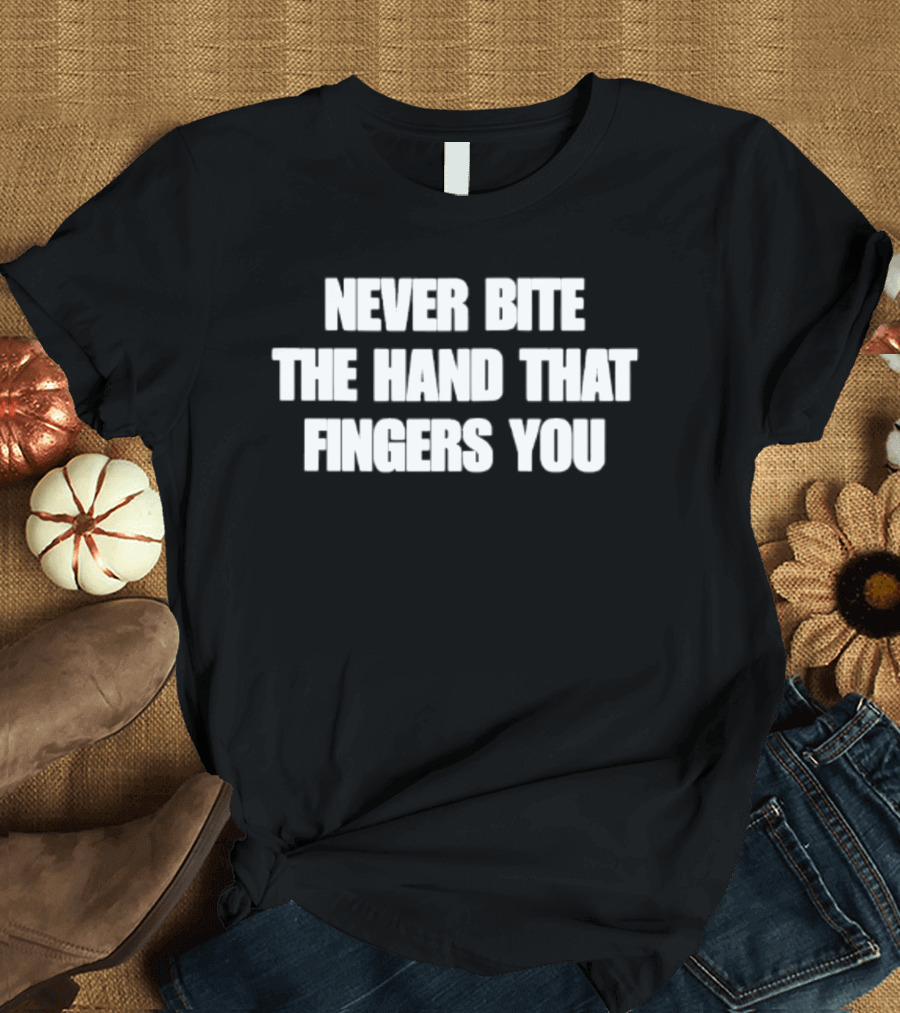 Never Bite The Hand That Fingers You Message T-Shirt