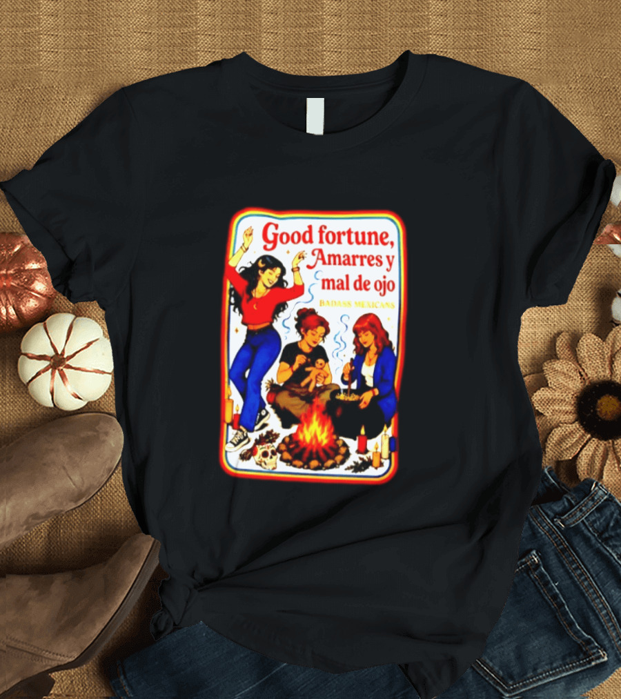 Good Fortune Amarres Y Mal De Ojo Badass Mexicans Campfire Scene T-Shirt