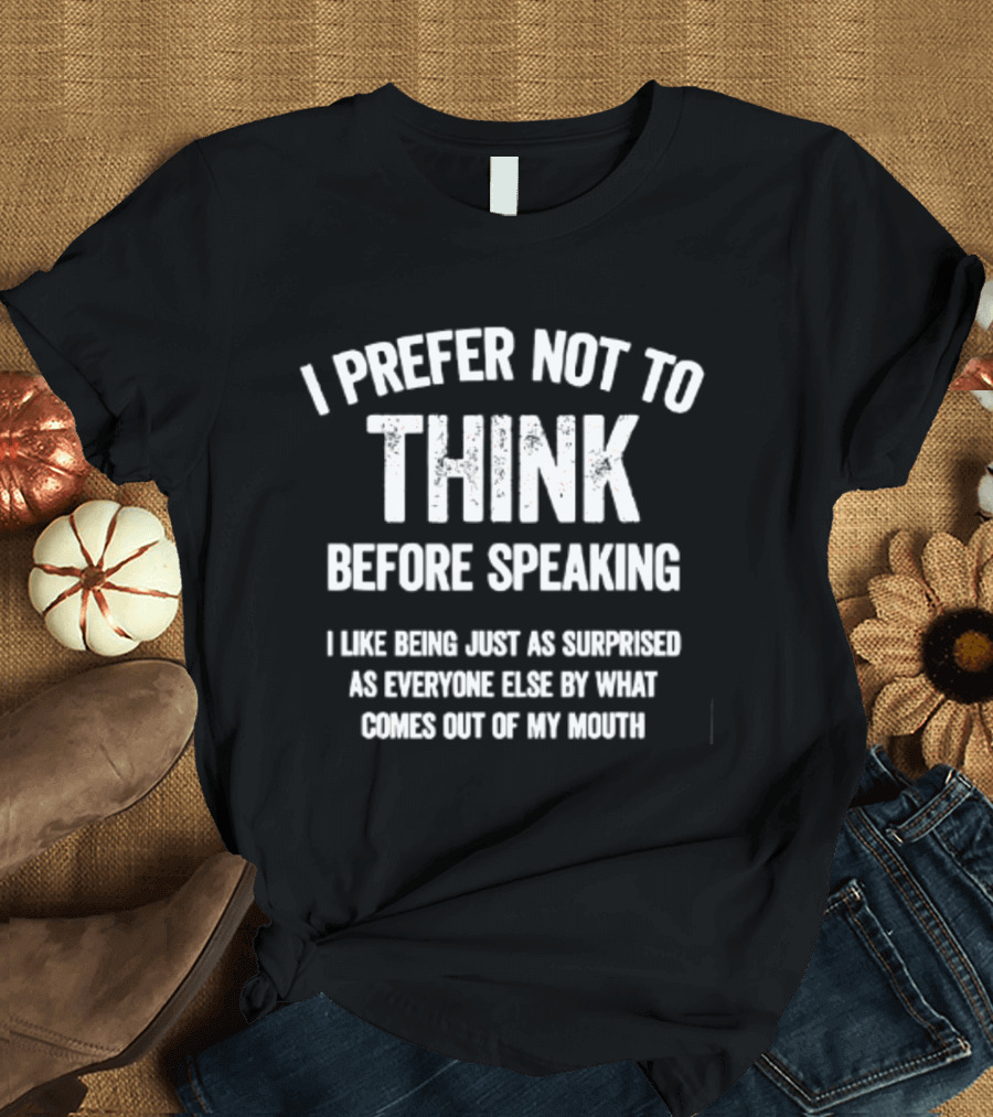 I Prefer Not To Think Before Speaking Surprise Out Of My Mouth T-Shirt