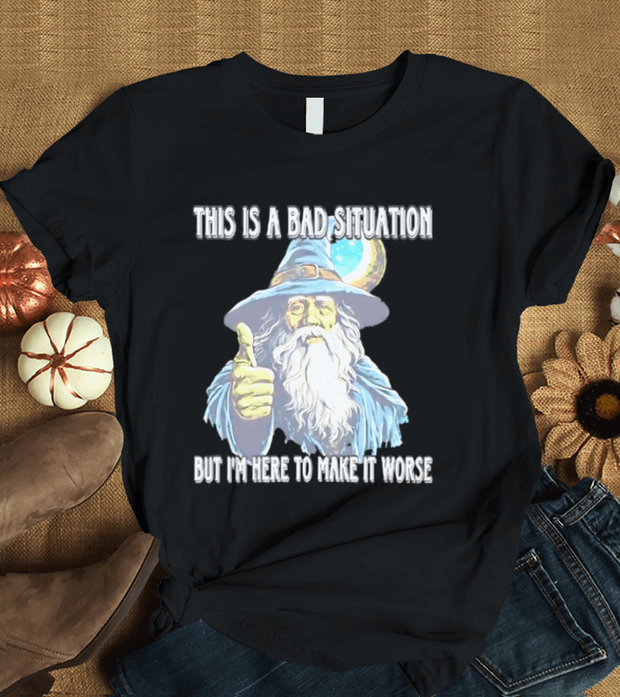 Wizard This Is A Bad Situation But I'm Here To Make It Worse Thumbs Up Mage T-Shirt