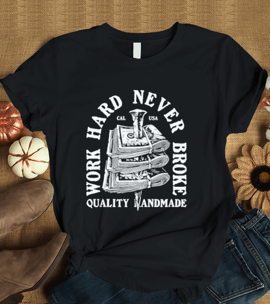 Work Hard Never Broke Quality Handmade Dollar Stack T-Shirt