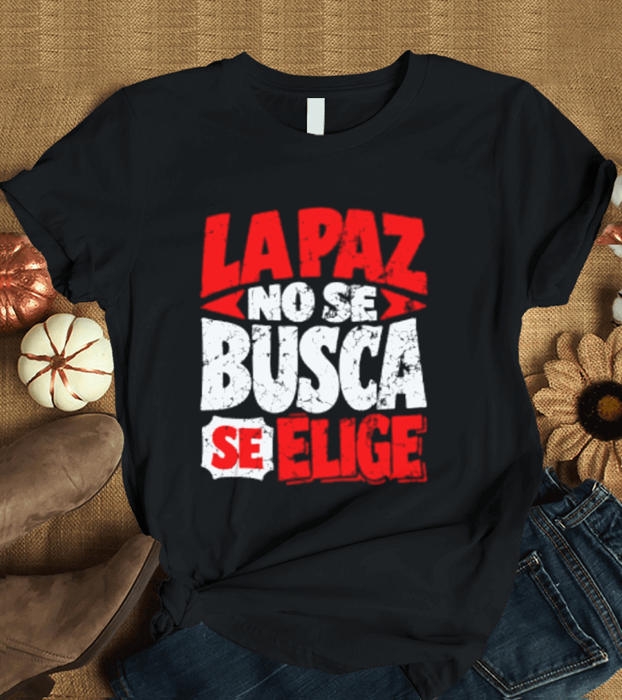 La Paz No Se Busca Se Elige Spanish Peace Message T-Shirt