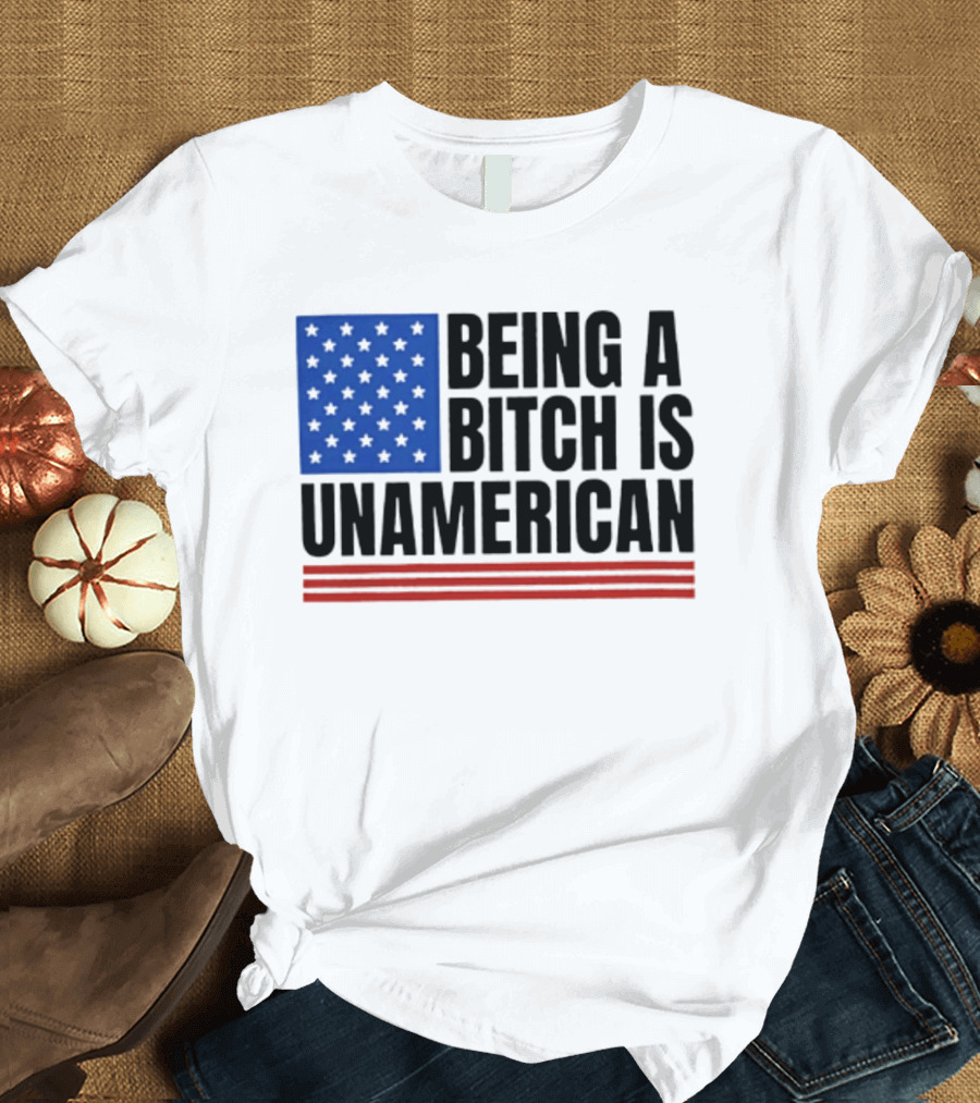 Being A Bitch Is Unamerican Flag Stars And Stripes T-Shirt